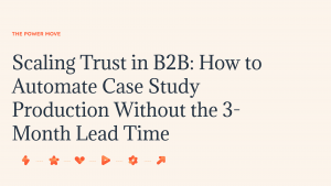 How to Automate B2B Case Study Production Without the 3-Month Lead Time