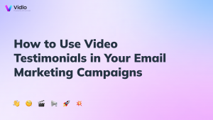 How to Use Video Testimonials in Your Email Marketing Campaigns