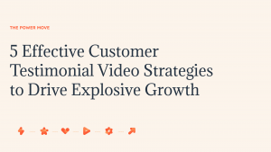 5 Effective Customer Testimonial Video Strategies to Drive Explosive Growth